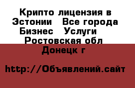 Крипто лицензия в Эстонии - Все города Бизнес » Услуги   . Ростовская обл.,Донецк г.